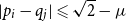 StartAbsoluteValue p Subscript i Baseline minus q Subscript j Baseline EndAbsoluteValue less than or slanted equals StartRoot 2 EndRoot minus mu