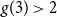 g left parenthesis 3 right parenthesis greater than 2