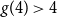 g left parenthesis 4 right parenthesis greater than 4