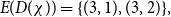 upper E left parenthesis upper D left parenthesis chi right parenthesis right parenthesis equals StartSet left parenthesis 3 comma 1 right parenthesis comma left parenthesis 3 comma 2 right parenthesis EndSet comma