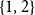 StartSet 1 comma 2 EndSet