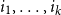 i 1 comma ellipsis comma i Subscript k Baseline