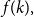 f left parenthesis k right parenthesis comma