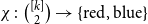 chi colon StartBinomialOrMatrix left bracket k right bracket Choose 2 EndBinomialOrMatrix right arrow StartSet normal r normal e normal d comma normal b normal l normal u normal e EndSet