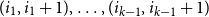 left parenthesis i 1 comma i 1 plus 1 right parenthesis comma ellipsis comma left parenthesis i Subscript k minus 1 Baseline comma i Subscript k minus 1 Baseline plus 1 right parenthesis