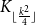 upper K Subscript left floor StartFraction k squared Over 4 EndFraction right floor