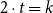 2 dot t equals k