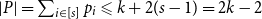 StartAbsoluteValue upper P EndAbsoluteValue equals sigma summation Underscript i element of left bracket s right bracket Endscripts p Subscript i Baseline less than or slanted equals k plus 2 left parenthesis s minus 1 right parenthesis equals 2 k minus 2
