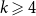 k greater than or slanted equals 4