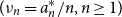 left parenthesis nu Subscript n Baseline equals a Subscript n Superscript asterisk Baseline divided by n comma n greater than or equals 1 right parenthesis