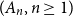 left parenthesis upper A Subscript n Baseline comma n greater than or equals 1 right parenthesis
