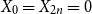 upper X 0 equals upper X Subscript 2 n Baseline equals 0