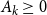 upper A Subscript k Baseline greater than or equals 0