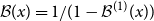 script upper B left parenthesis x right parenthesis equals 1 divided by left parenthesis 1 minus script upper B Superscript left parenthesis 1 right parenthesis Baseline left parenthesis x right parenthesis right parenthesis