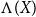 normal upper Lamda left parenthesis upper X right parenthesis