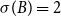 sigma left parenthesis upper B right parenthesis equals 2