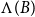 normal upper Lamda left parenthesis upper B right parenthesis