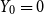 upper Y 0 equals 0