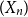 left parenthesis upper X Subscript n Baseline right parenthesis
