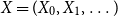 upper X equals left parenthesis upper X 0 comma upper X 1 comma ellipsis right parenthesis