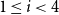 1 less than or equals i less than 4
