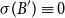sigma left parenthesis upper B Superscript prime Baseline right parenthesis identical to 0