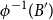 phi Superscript negative 1 Baseline left parenthesis upper B Superscript prime Baseline right parenthesis