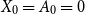 upper X 0 equals upper A 0 equals 0
