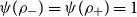 psi left parenthesis rho Subscript minus Baseline right parenthesis equals psi left parenthesis rho Subscript plus Baseline right parenthesis equals 1