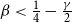 beta less than one fourth minus StartFraction gamma Over 2 EndFraction