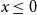 x less than or equals 0