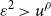 epsilon squared greater than u Superscript rho
