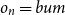 o Subscript n Baseline equals b u m