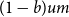 left parenthesis 1 minus b right parenthesis u m