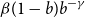 beta left parenthesis 1 minus b right parenthesis b Superscript negative gamma