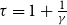 tau equals 1 plus StartFraction 1 Over gamma EndFraction