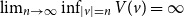 limit Underscript n right arrow normal infinity Endscripts inf Underscript StartAbsoluteValue v EndAbsoluteValue equals n Endscripts upper V left parenthesis v right parenthesis equals normal infinity