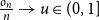 StartFraction o Subscript n Baseline Over n EndFraction right arrow u element of left parenthesis 0 comma 1 right bracket