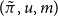 left parenthesis pi overtilde comma u comma m right parenthesis