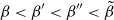beta less than beta prime less than beta double prime less than beta overtilde