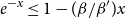e Superscript negative x Baseline less than or equals 1 minus left parenthesis beta divided by beta Superscript prime Baseline right parenthesis x