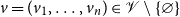 v equals left parenthesis v 1 comma ellipsis comma v Subscript n Baseline right parenthesis element of script upper V minus StartSet empty set EndSet
