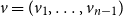 v equals left parenthesis v 1 comma ellipsis comma v Subscript n minus 1 Baseline right parenthesis