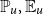 double struck upper P Subscript u Baseline comma double struck upper E Subscript u Baseline