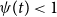 psi left parenthesis t right parenthesis less than 1