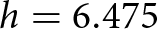 dollar sign h equals 6.475 dollar sign