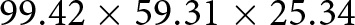 dollar sign 99.42 times 59.31 times 25.34 dollar sign