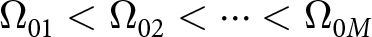 dollar sign upper Omega 01 less than upper Omega 02 less than midline horizontal ellipsis less than upper Omega 0 upper M dollar sign