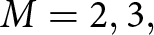 dollar sign upper M equals 2 comma 3 comma dollar sign
