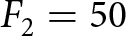 dollar sign upper F 2 equals 50 dollar sign